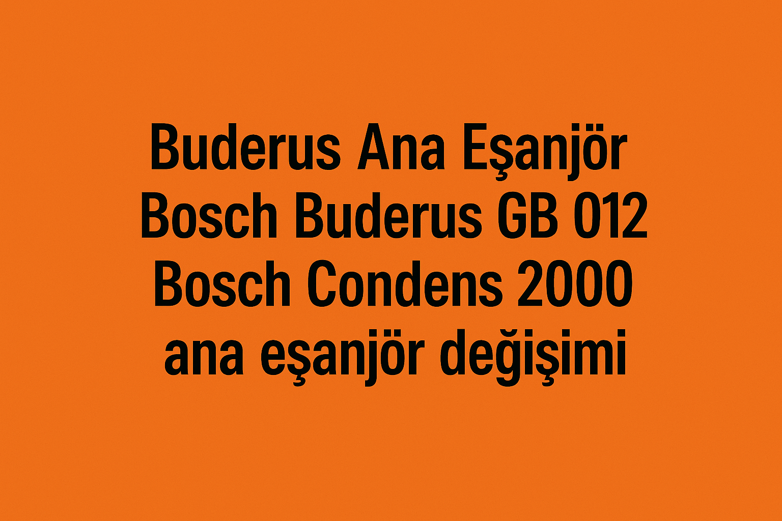 Buderus Ana Eşanjör Değişimi | Bosch Buderus GB012 & Bosch Condens 2000