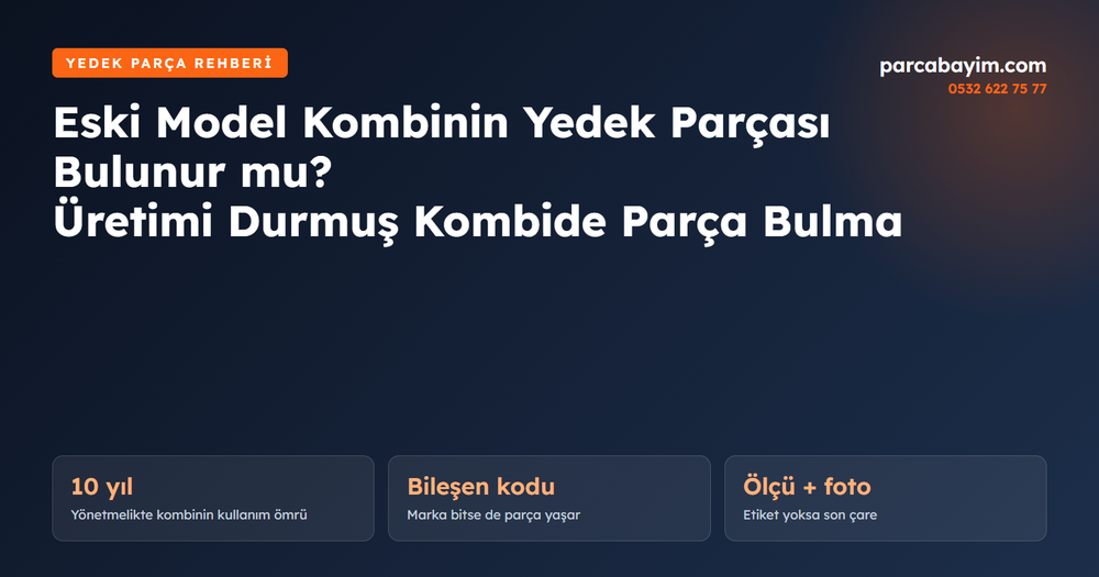 Eski Model Kombinin Yedek Parçası Bulunur mu? Üretimi Durmuş Kombide Parça Bulma Yolları