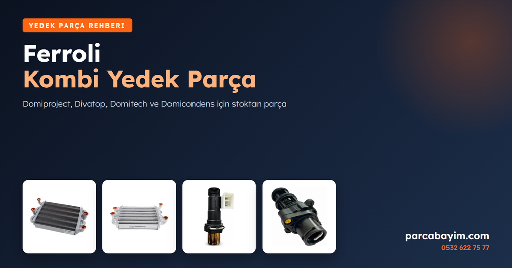 Ferroli Kombi Yedek Parça: Domiproject, Divatop ve Domicondens Parçaları
