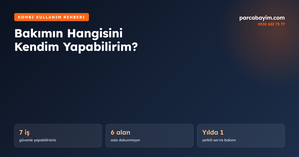 Kombi Bakımının Hangisini Kendim Yapabilirim? (Kullanıcı ve Servis Sınırı)
