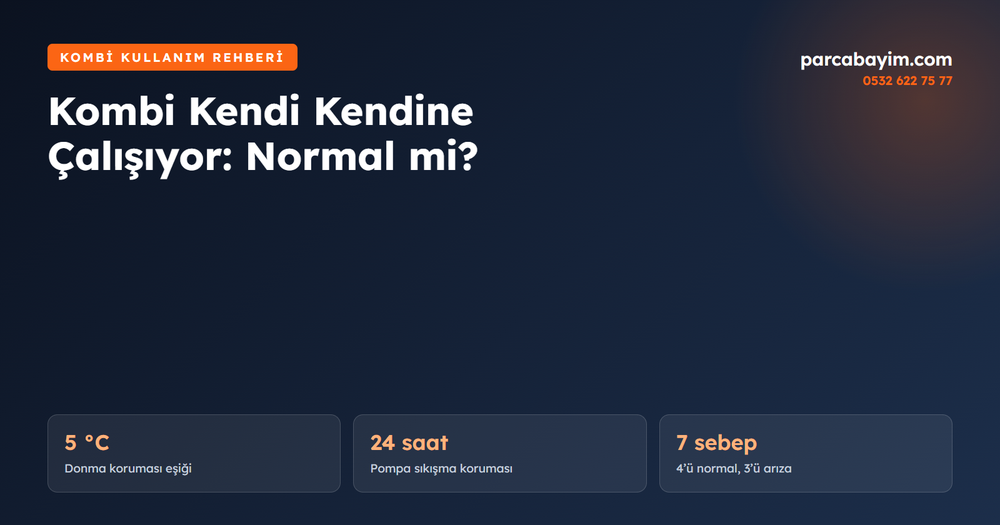 Kombi Kendi Kendine Çalışıyor: Normal mi? 7 Nedeni ve Çözümü