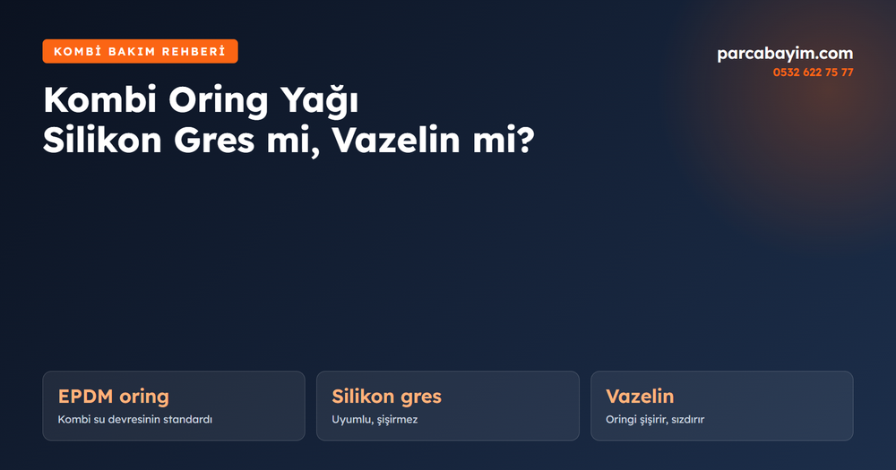 Kombi Oring Yağı: Silikon Gres mi, Vazelin mi? Doğru Sızdırmazlık Yağı