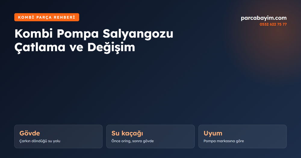 Kombi Pompa Salyangozu Nedir? Çatlama, Su Kaçağı ve Değişimi