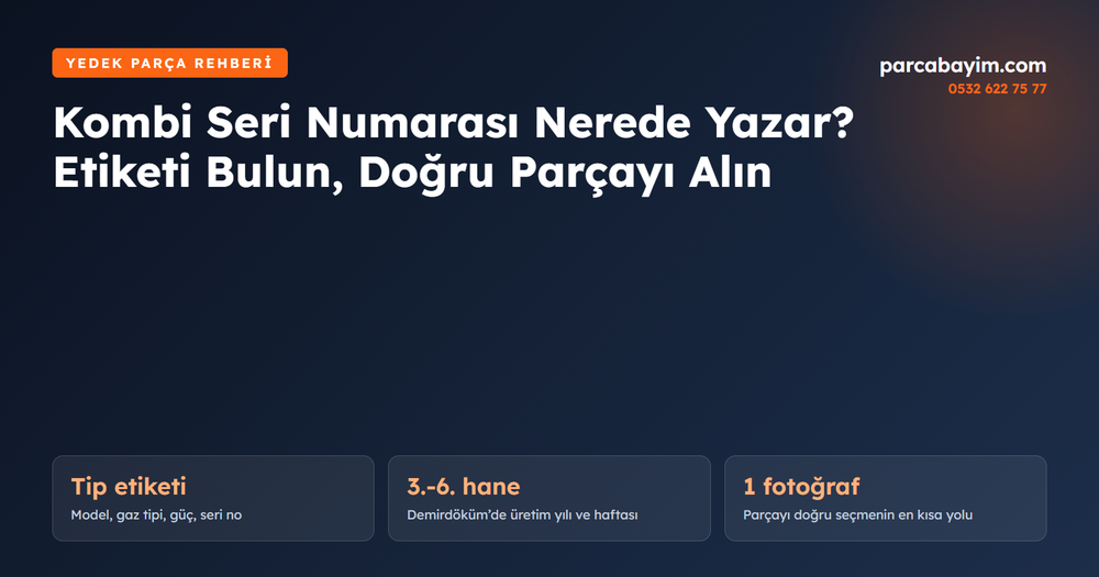 Kombi Seri Numarası Nerede Yazar? Marka Marka Etiket Yeri ve Doğru Yedek Parça Seçimi