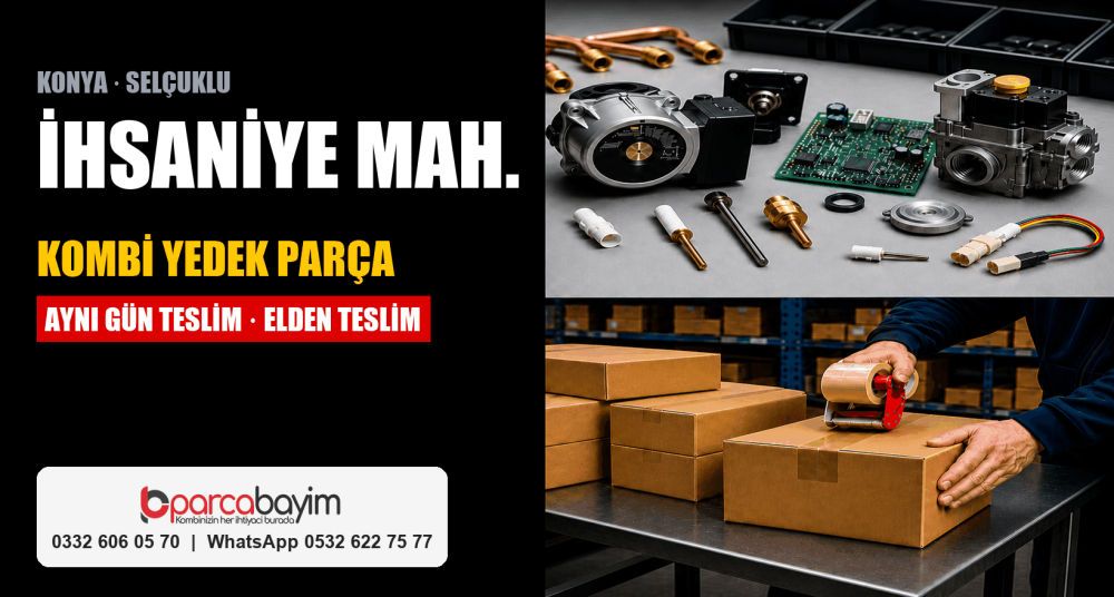 Konya İhsaniye Kombi Yedek Parça: Mahallenin Dibinde Depo, Elden Teslim