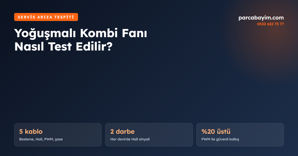 Yoğuşmalı Kombi Fanı Nasıl Test Edilir? PWM Sinyali, Hall Devir Sensörü ve Fan Devir Hatası
